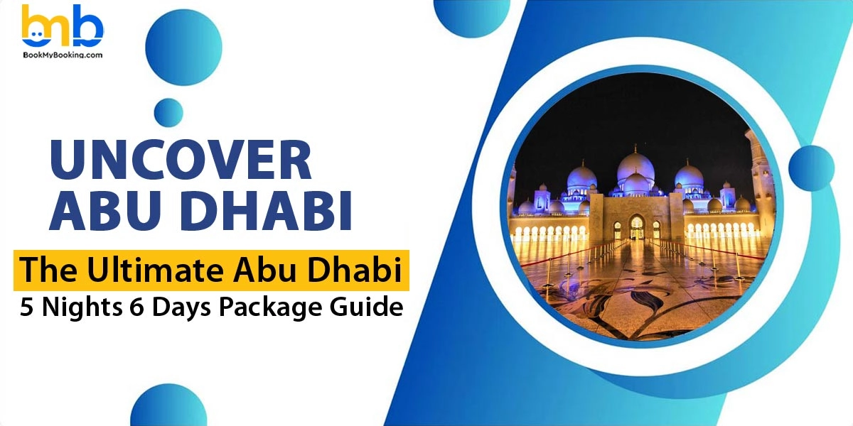 Abu Dhabi 5 Nights 6 Days Package – Ultimate Travel Guide & Itinerary