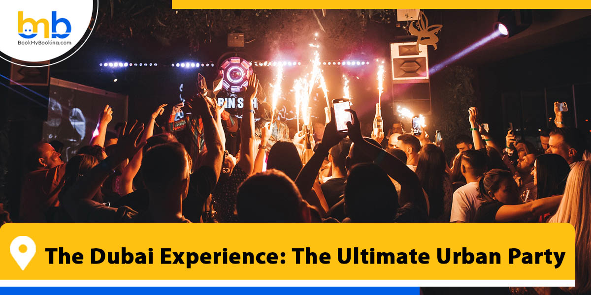 the dubai experience the ultimate urban party bookmybooking