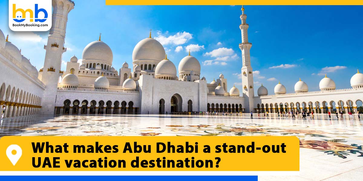 what makes abu dhabi a stand out uae vacation from bookmybooking